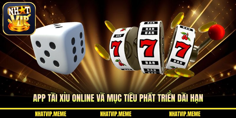App tài xỉu online và mục tiêu phát triển dài hạn
