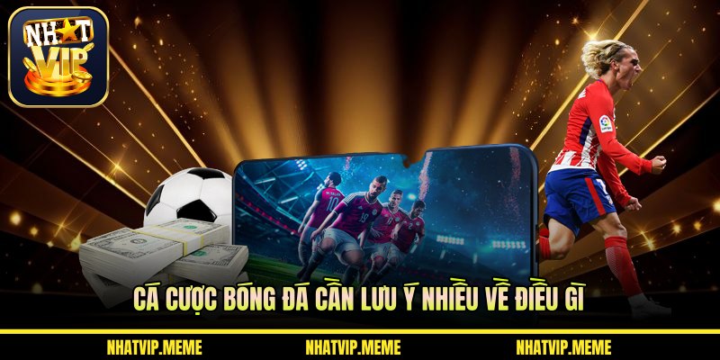 Cá cược bóng đá cần lưu ý nhiều về điều gì