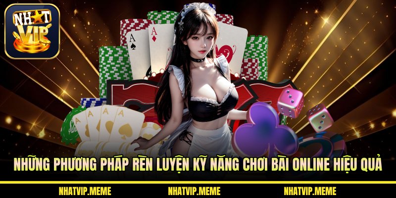 Những phương pháp rèn luyện kỹ năng chơi bài online hiệu quả