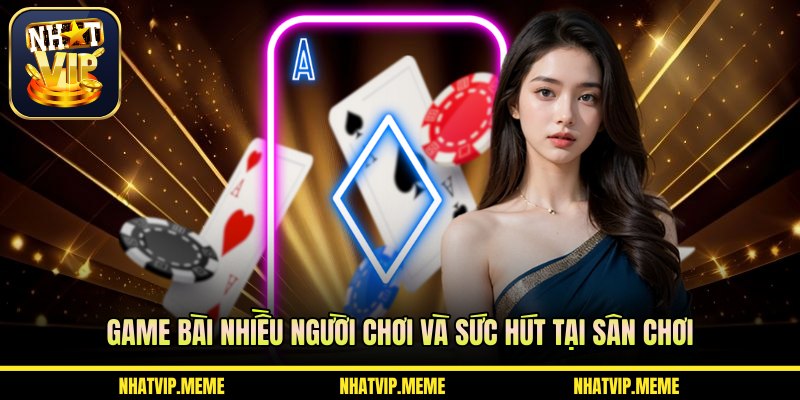 Game bài nhiều người chơi và sức hút tại sân chơi