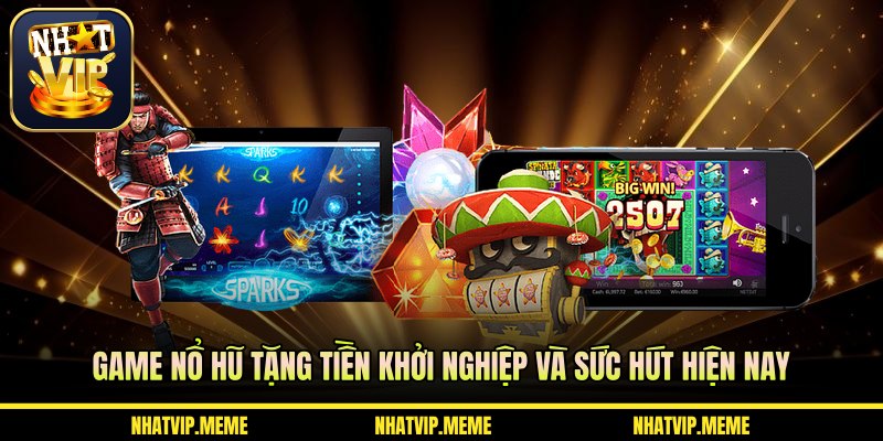 Game nổ hũ tặng tiền khởi nghiệp và sức hút hiện nay