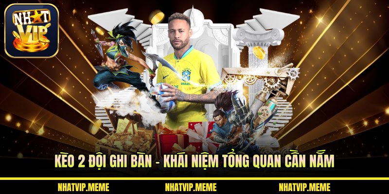 Kèo 2 đội ghi bàn – Khái niệm tổng quan cần nắm