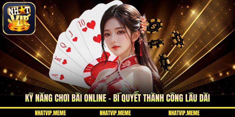 Kỹ năng chơi bài online – bí quyết thành công lâu dài