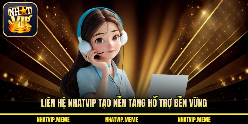 Liên hệ NHATVIP tạo nền tảng hỗ trợ bền vững