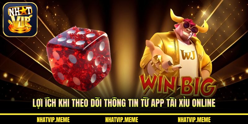 Lợi ích khi theo dõi thông tin từ App tài xỉu online