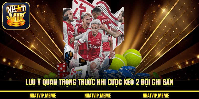 Lưu ý quan trọng trước khi cược kèo 2 đội ghi bàn