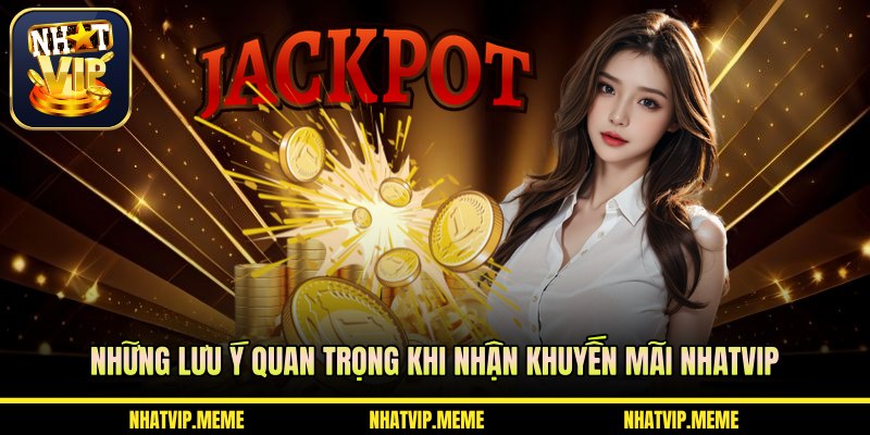 Những lưu ý quan trọng khi nhận khuyến mãi NHATVIP