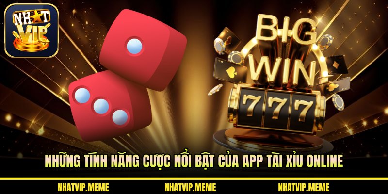 Những tính năng cược nổi bật của App tài xỉu online
