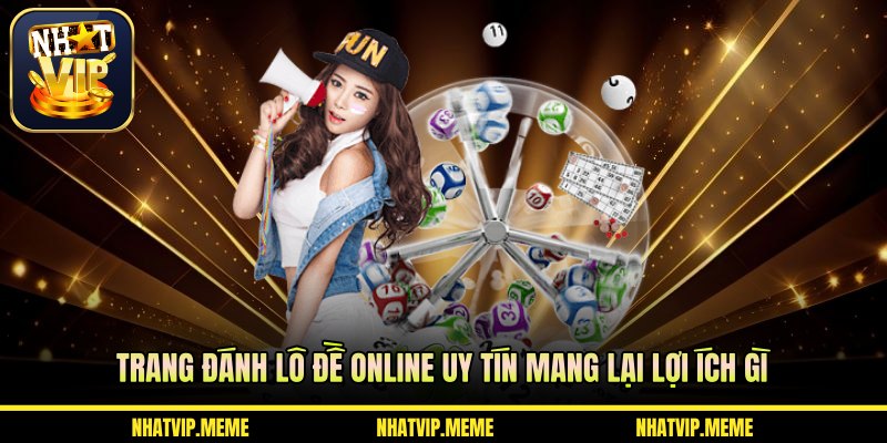 Trang đánh lô đề online uy tín mang lại lợi ích gì