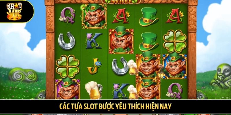 Các tựa slot được yêu thích hiện nay