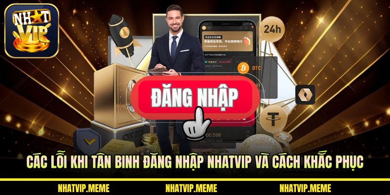 Các lỗi khi tân binh đăng nhập NHATVIP và cách khắc phục