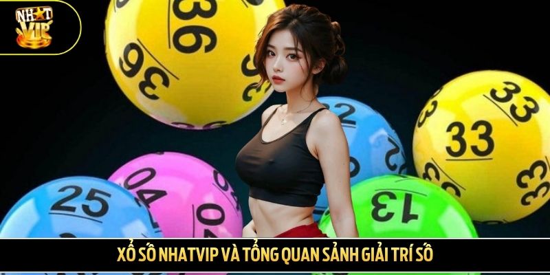 Xổ số NHATVIP và tổng quan sảnh giải trí số